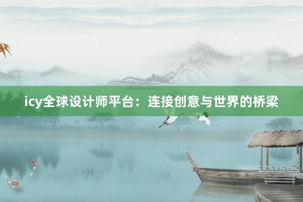 icy全球设计师平台：连接创意与世界的桥梁